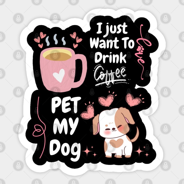 I Just Want  To Drink Coffe // Pet MY Dog Sticker by MakerMind8.2